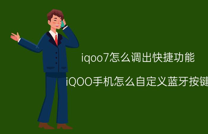 iqoo7怎么调出快捷功能 iQOO手机怎么自定义蓝牙按键？